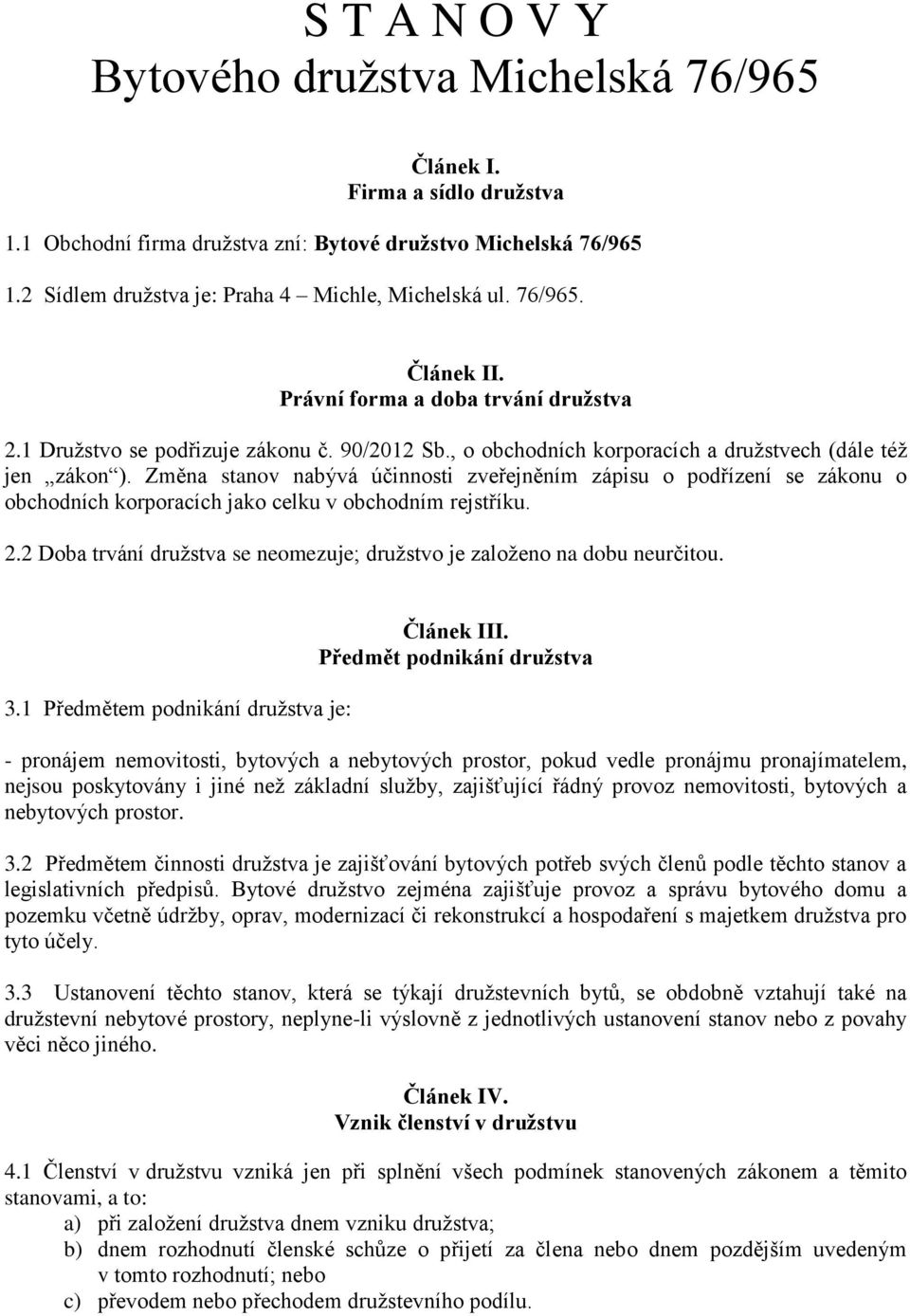 , o obchodních korporacích a družstvech (dále též jen zákon ). Změna stanov nabývá účinnosti zveřejněním zápisu o podřízení se zákonu o obchodních korporacích jako celku v obchodním rejstříku. 2.