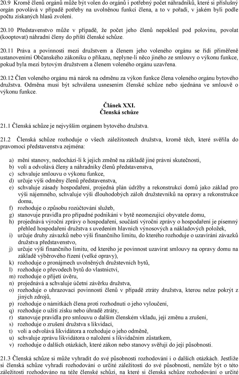 10 Představenstvo může v případě, že počet jeho členů nepoklesl pod polovinu, povolat (kooptovat) náhradní členy do příští členské schůze. 20.