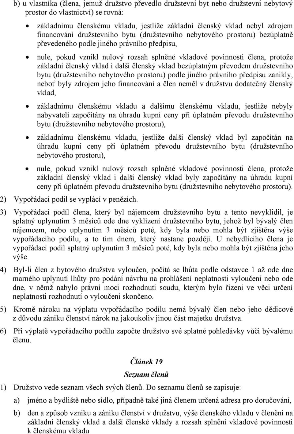 základní členský vklad i další členský vklad bezúplatným převodem družstevního bytu (družstevního nebytového prostoru) podle jiného právního předpisu zanikly, neboť byly zdrojem jeho financování a