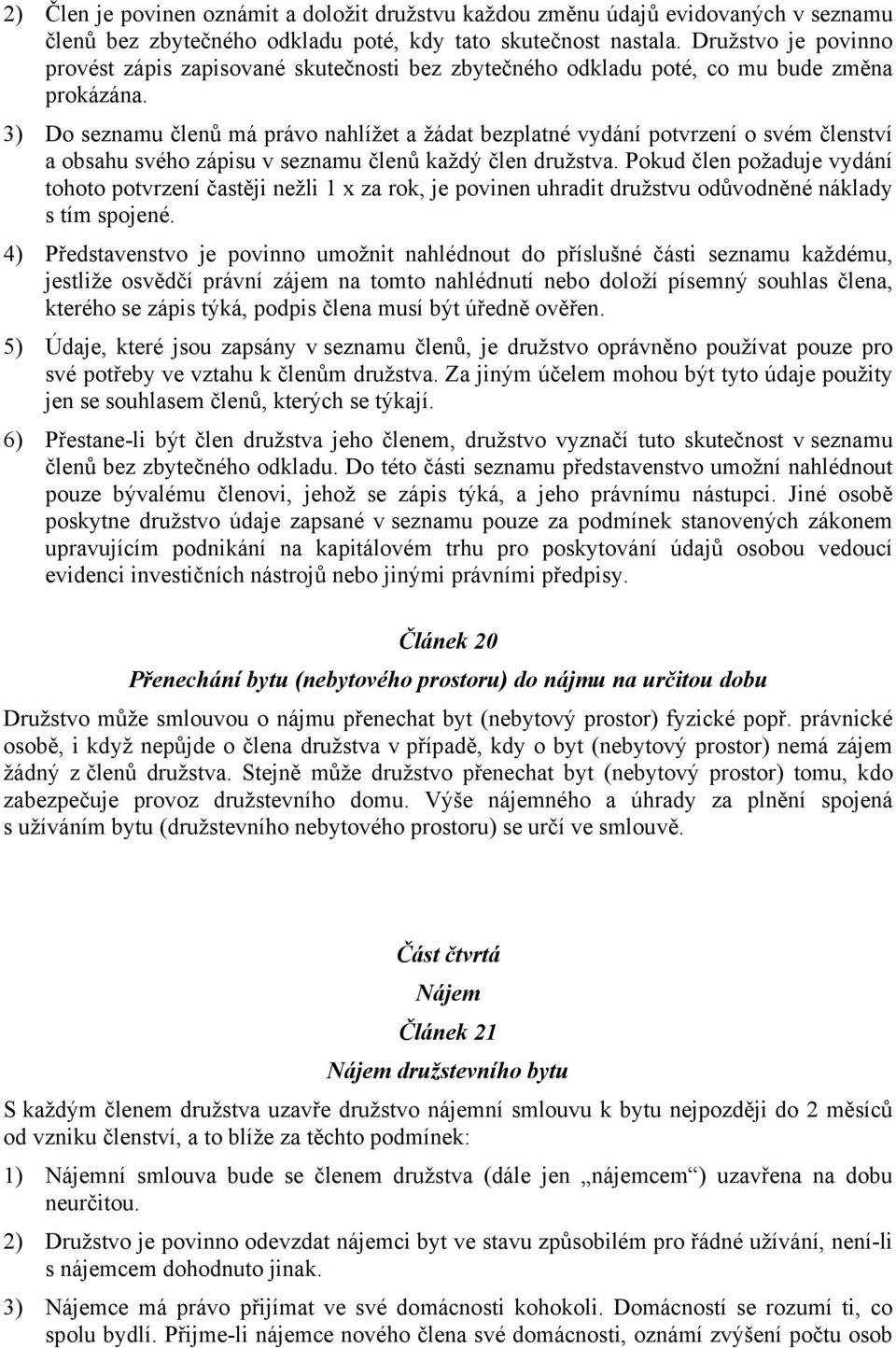 3) Do seznamu členů má právo nahlížet a žádat bezplatné vydání potvrzení o svém členství a obsahu svého zápisu v seznamu členů každý člen družstva.