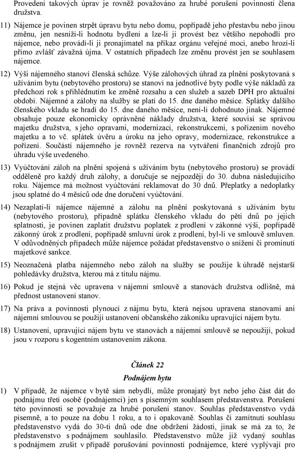 ji pronajímatel na příkaz orgánu veřejné moci, anebo hrozí-li přímo zvlášť závažná újma. V ostatních případech lze změnu provést jen se souhlasem nájemce. 12) Výši nájemného stanoví členská schůze.