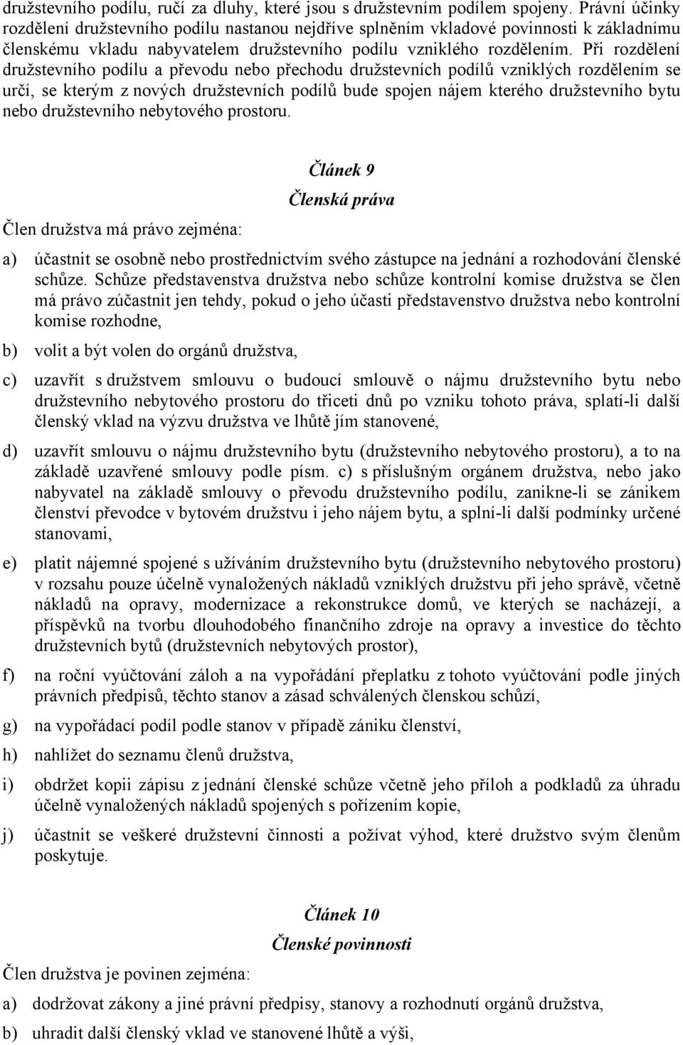 Při rozdělení družstevního podílu a převodu nebo přechodu družstevních podílů vzniklých rozdělením se určí, se kterým z nových družstevních podílů bude spojen nájem kterého družstevního bytu nebo