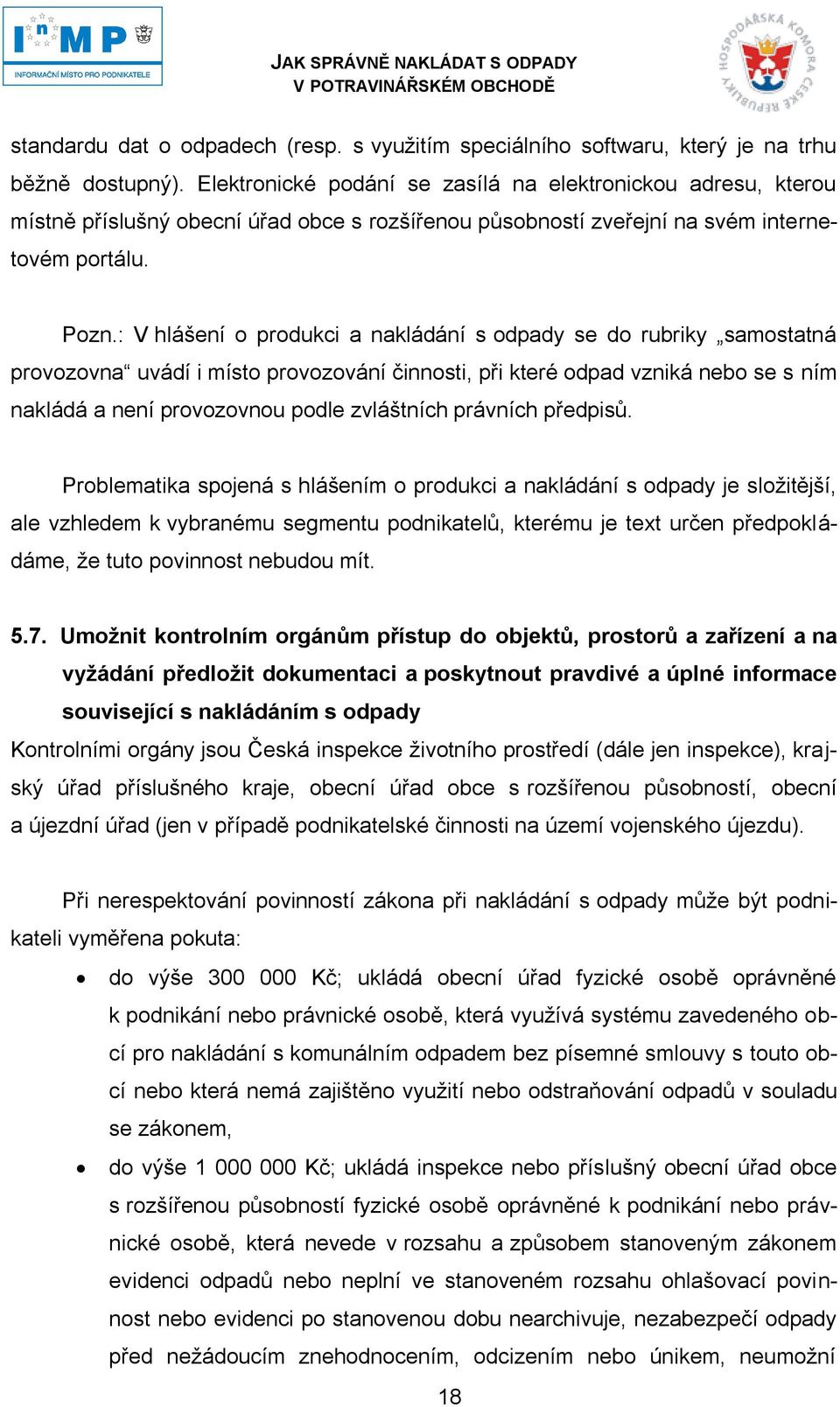 : V hlášení o produkci a nakládání s odpady se do rubriky samostatná provozovna uvádí i místo provozování činnosti, při které odpad vzniká nebo se s ním nakládá a není provozovnou podle zvláštních