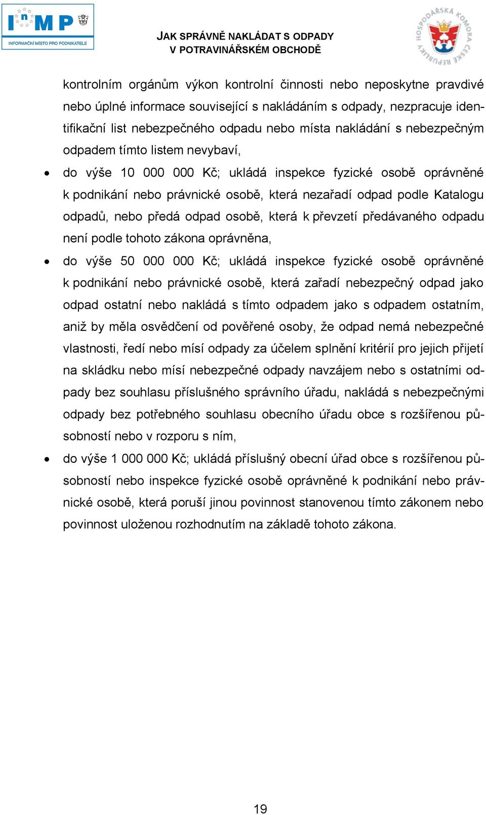 odpad osobě, která k převzetí předávaného odpadu není podle tohoto zákona oprávněna, do výše 50 000 000 Kč; ukládá inspekce fyzické osobě oprávněné k podnikání nebo právnické osobě, která zařadí