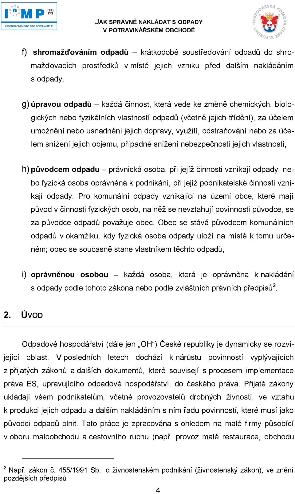 případně sníţení nebezpečnosti jejich vlastností, h) původcem odpadu právnická osoba, při jejíţ činnosti vznikají odpady, nebo fyzická osoba oprávněná k podnikání, při jejíţ podnikatelské činnosti