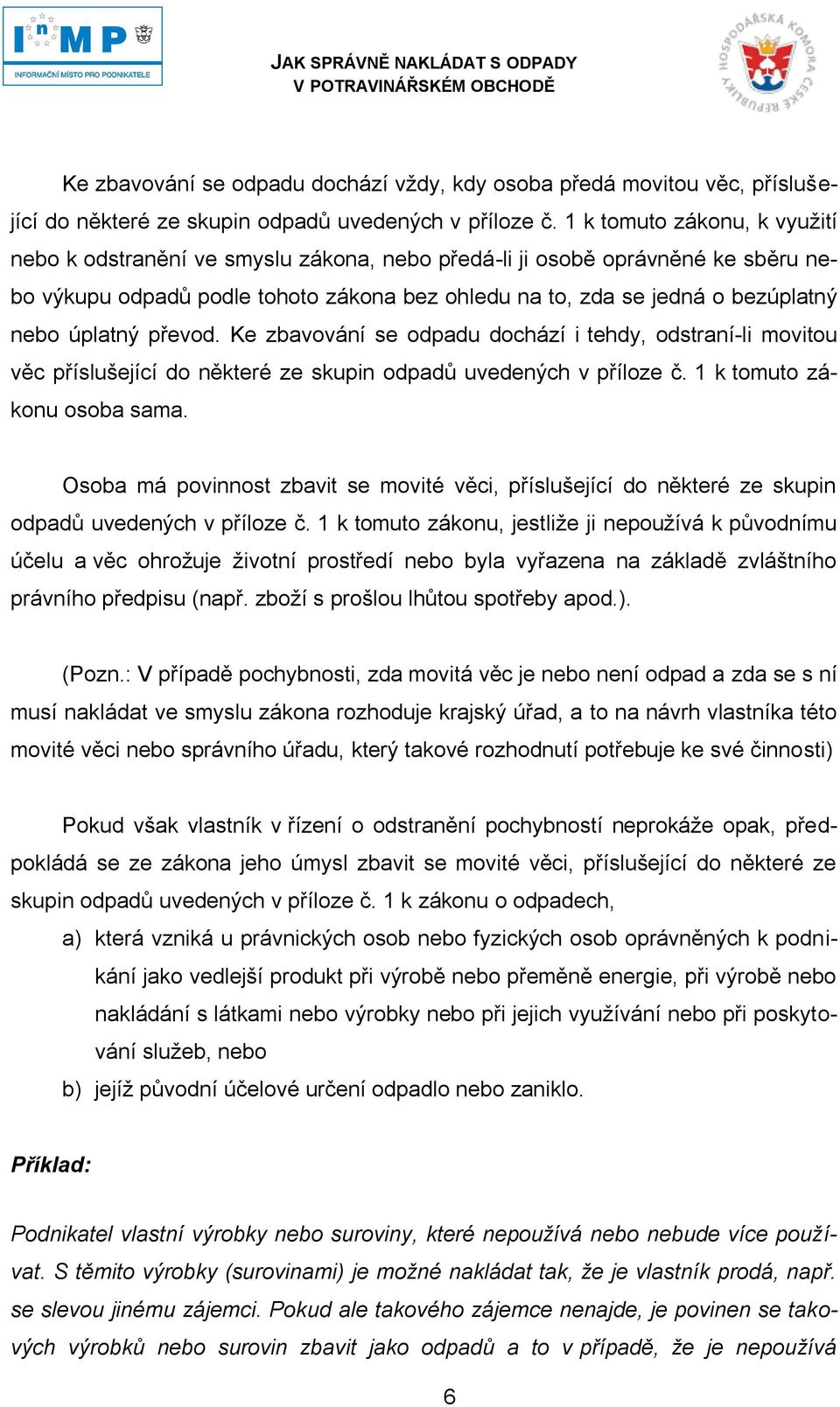 úplatný převod. Ke zbavování se odpadu dochází i tehdy, odstraní-li movitou věc příslušející do některé ze skupin odpadů uvedených v příloze č. 1 k tomuto zákonu osoba sama.