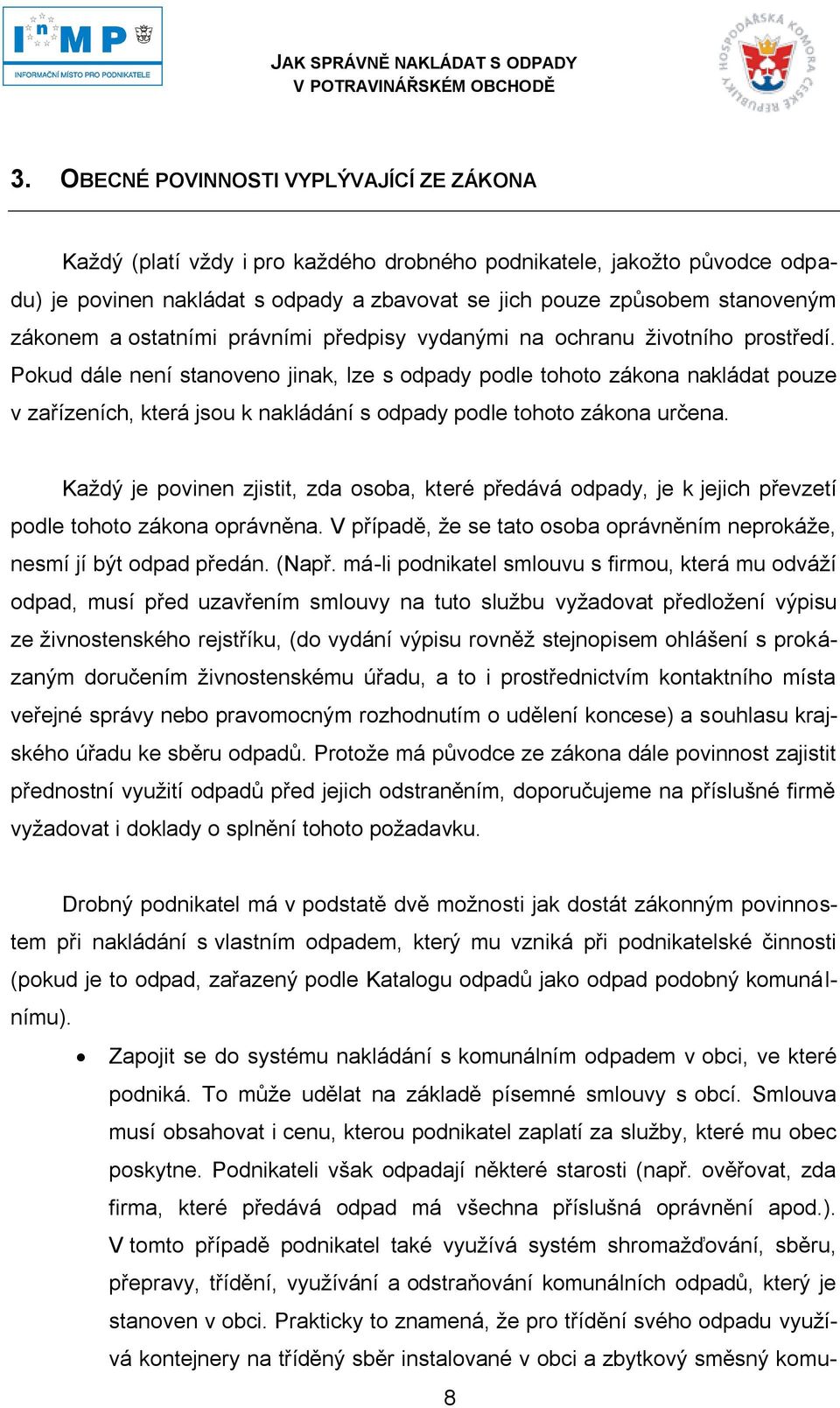 Pokud dále není stanoveno jinak, lze s odpady podle tohoto zákona nakládat pouze v zařízeních, která jsou k nakládání s odpady podle tohoto zákona určena.