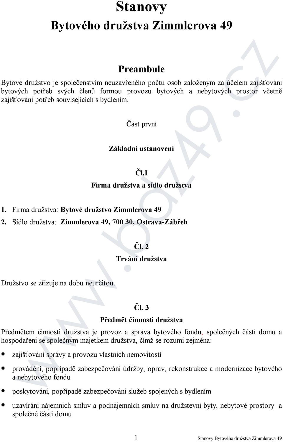 Sídlo družstva: Zimmlerova 49, 700 30, Ostrava-Zábřeh Družstvo se zřizuje na dobu neurčitou. Čl. 2 Trvání družstva Čl.