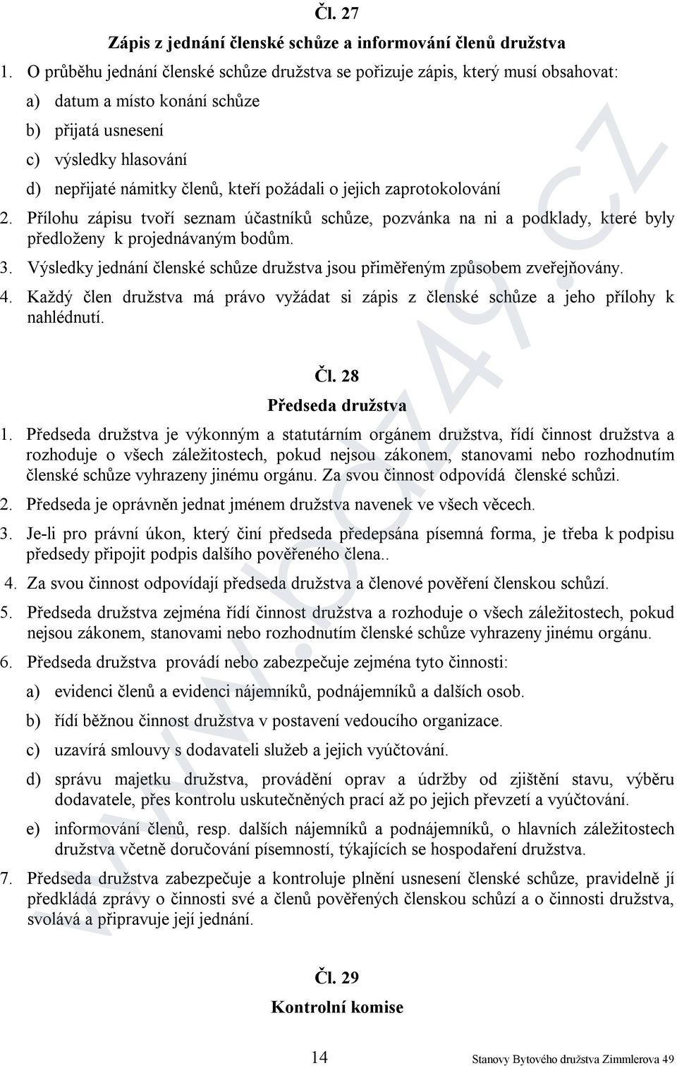 o jejich zaprotokolování 2. Přílohu zápisu tvoří seznam účastníků schůze, pozvánka na ni a podklady, které byly předloženy k projednávaným bodům. 3.