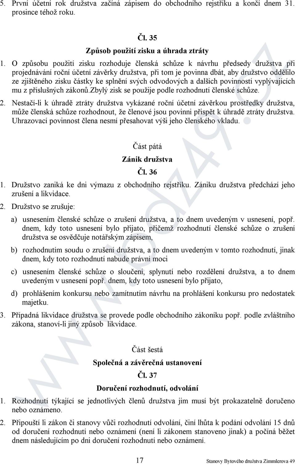 ke splnění svých odvodových a dalších povinností vyplývajících mu z příslušných zákonů.zbylý zisk se použije podle rozhodnutí členské schůze. 2.