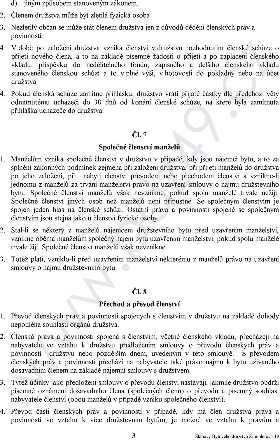 nedělitelného fondu, zápisného a delšího členského vkladu stanoveného členskou schůzí a to v plné výši, v hotovosti do pokladny nebo na účet družstva 4.