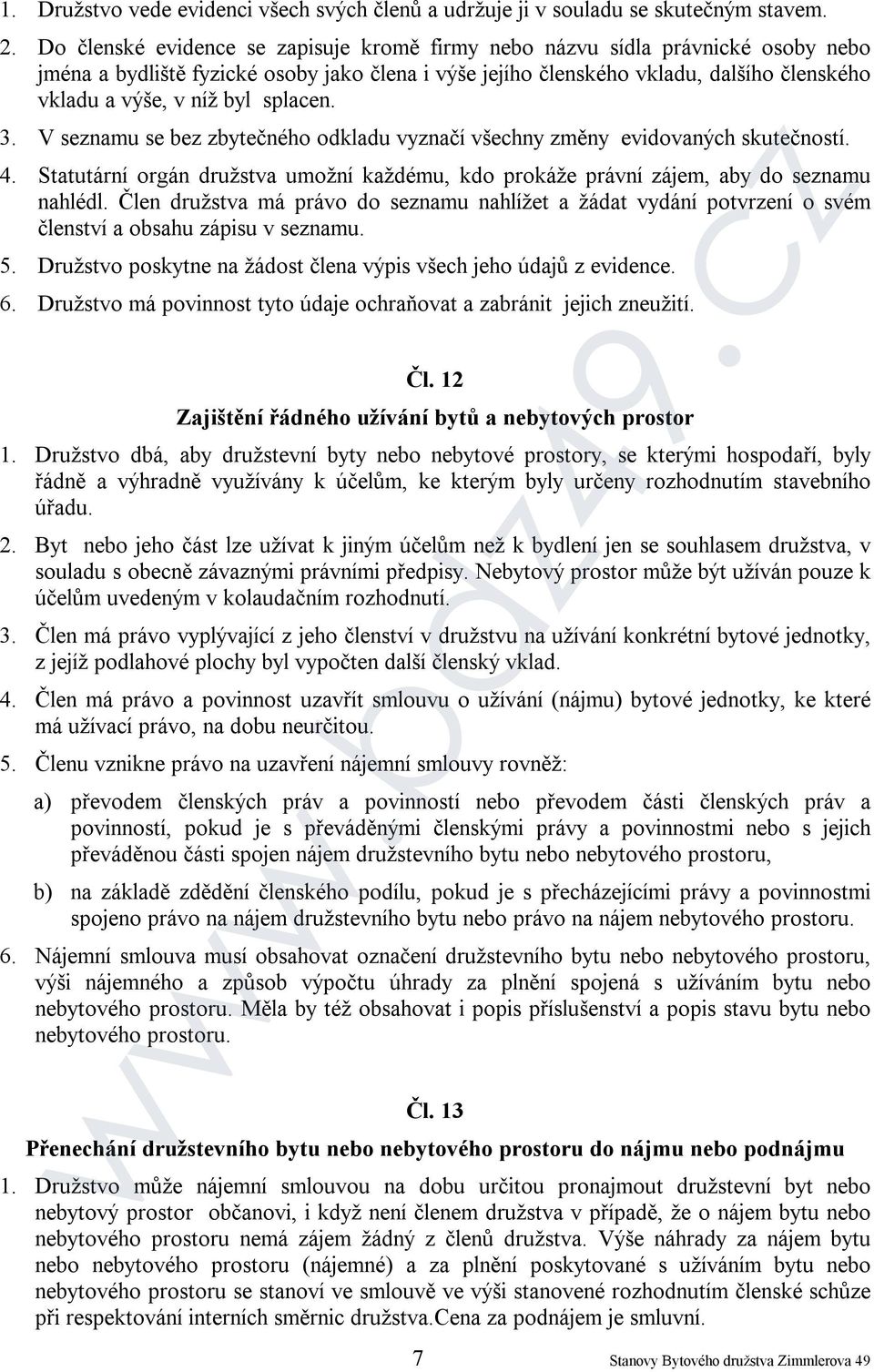 splacen. 3. V seznamu se bez zbytečného odkladu vyznačí všechny změny evidovaných skutečností. 4. Statutární orgán družstva umožní každému, kdo prokáže právní zájem, aby do seznamu nahlédl.