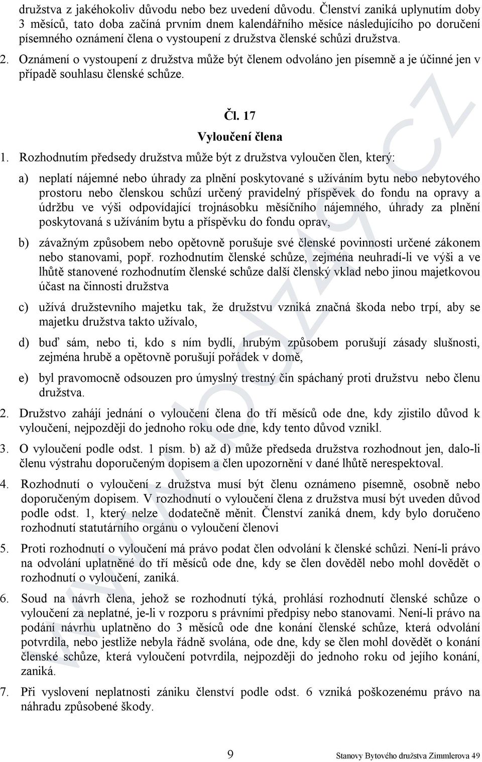 Oznámení o vystoupení z družstva může být členem odvoláno jen písemně a je účinné jen v případě souhlasu členské schůze. Čl. 17 Vyloučení člena 1.