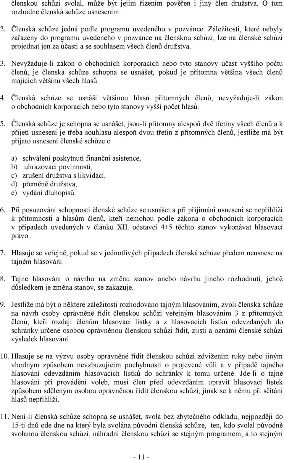 Nevyžaduje-li zákon o obchodních korporacích nebo tyto stanovy účast vyššího počtu členů, je členská schůze schopna se usnášet, pokud je přítomna většina všech členů majících většinu všech hlasů. 4.