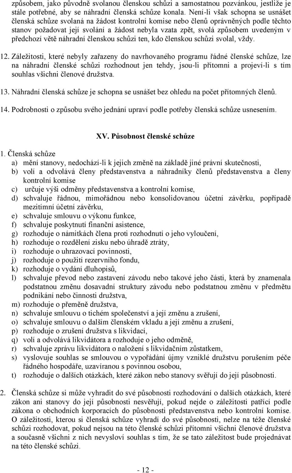 v předchozí větě náhradní členskou schůzi ten, kdo členskou schůzi svolal, vždy. 12.