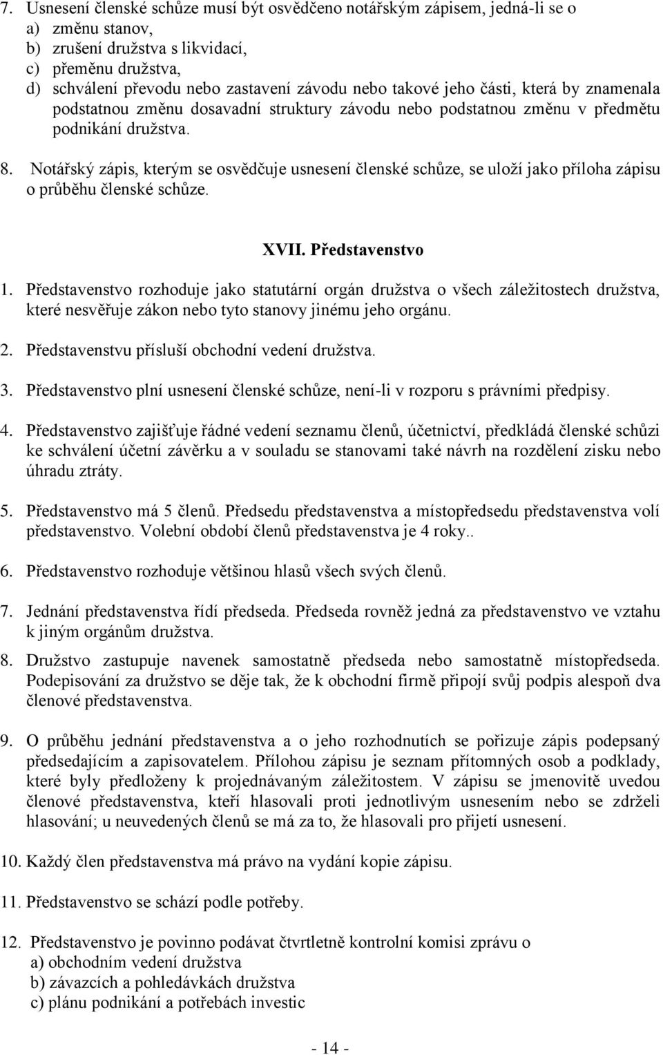 Notářský zápis, kterým se osvědčuje usnesení členské schůze, se uloží jako příloha zápisu o průběhu členské schůze. XVII. Představenstvo 1.