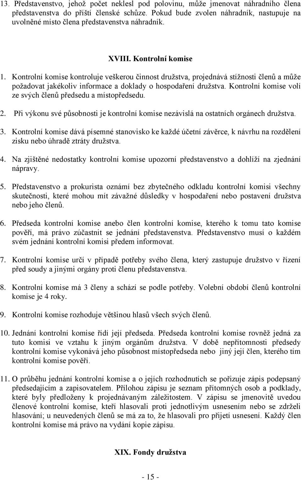 Kontrolní komise kontroluje veškerou činnost družstva, projednává stížnosti členů a může požadovat jakékoliv informace a doklady o hospodaření družstva.