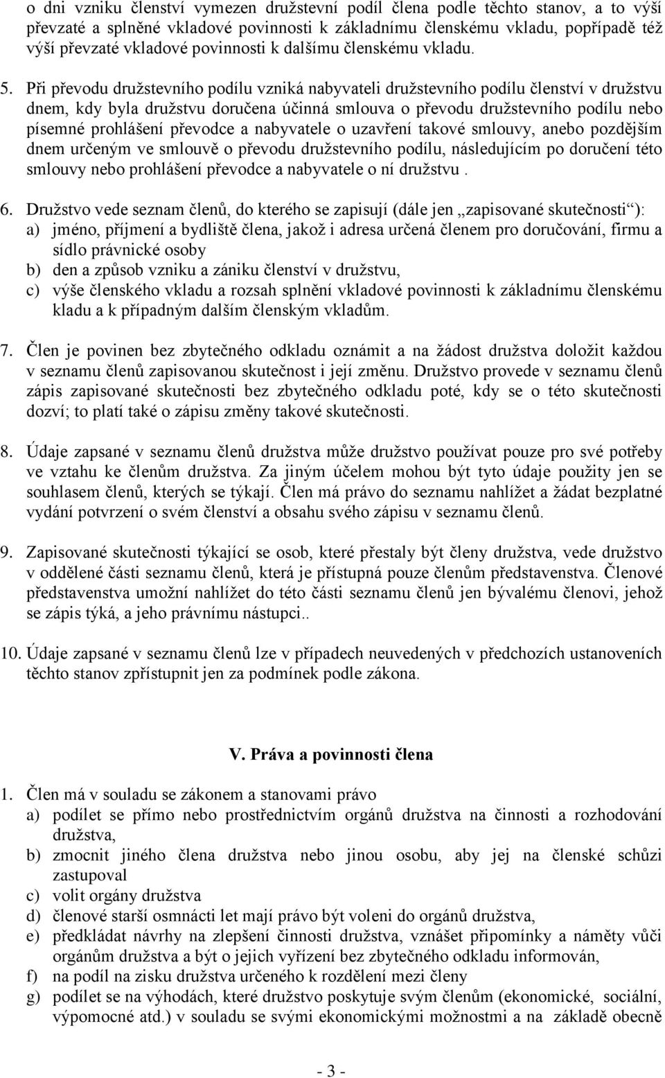 Při převodu družstevního podílu vzniká nabyvateli družstevního podílu členství v družstvu dnem, kdy byla družstvu doručena účinná smlouva o převodu družstevního podílu nebo písemné prohlášení