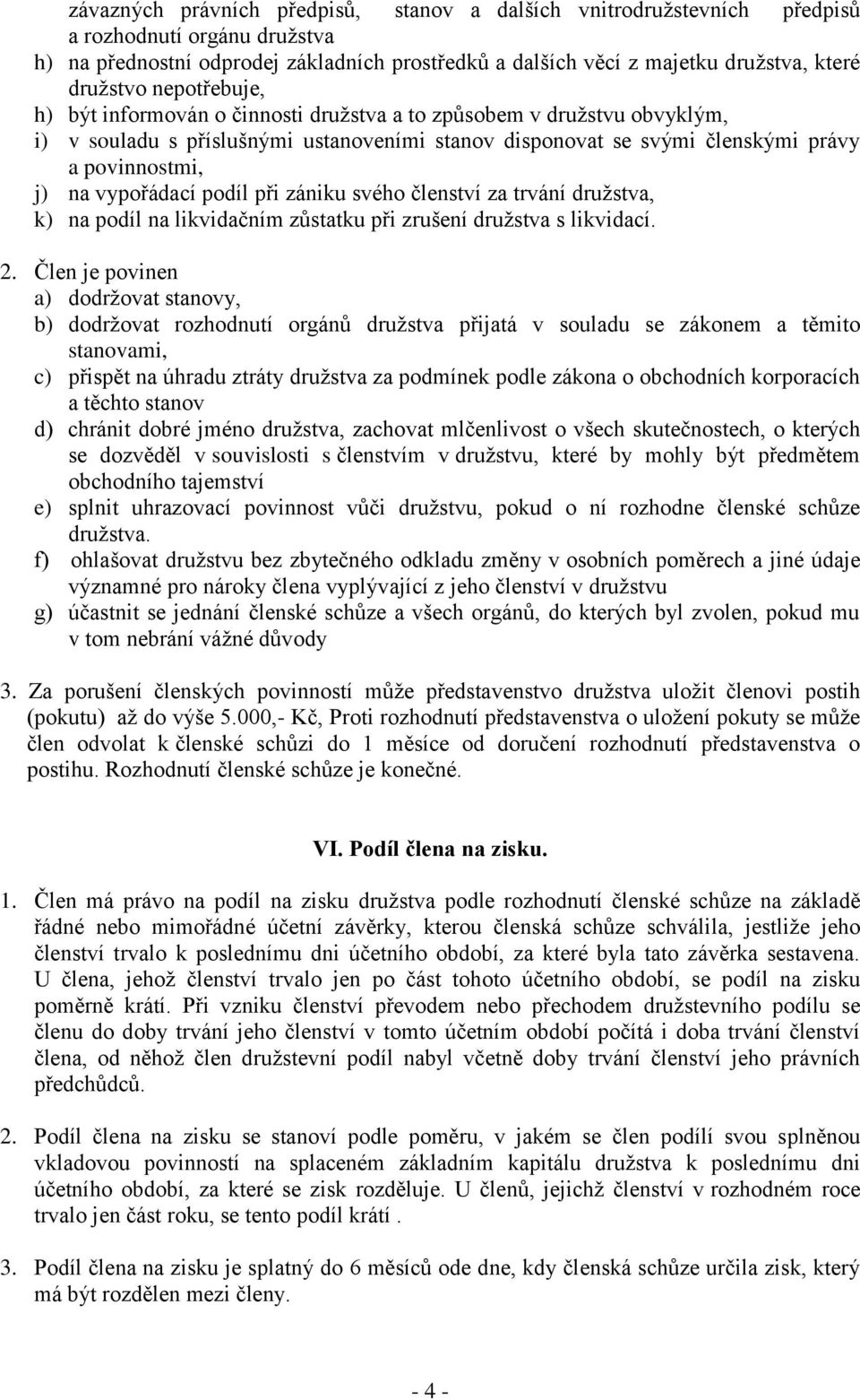 vypořádací podíl při zániku svého členství za trvání družstva, k) na podíl na likvidačním zůstatku při zrušení družstva s likvidací. 2.