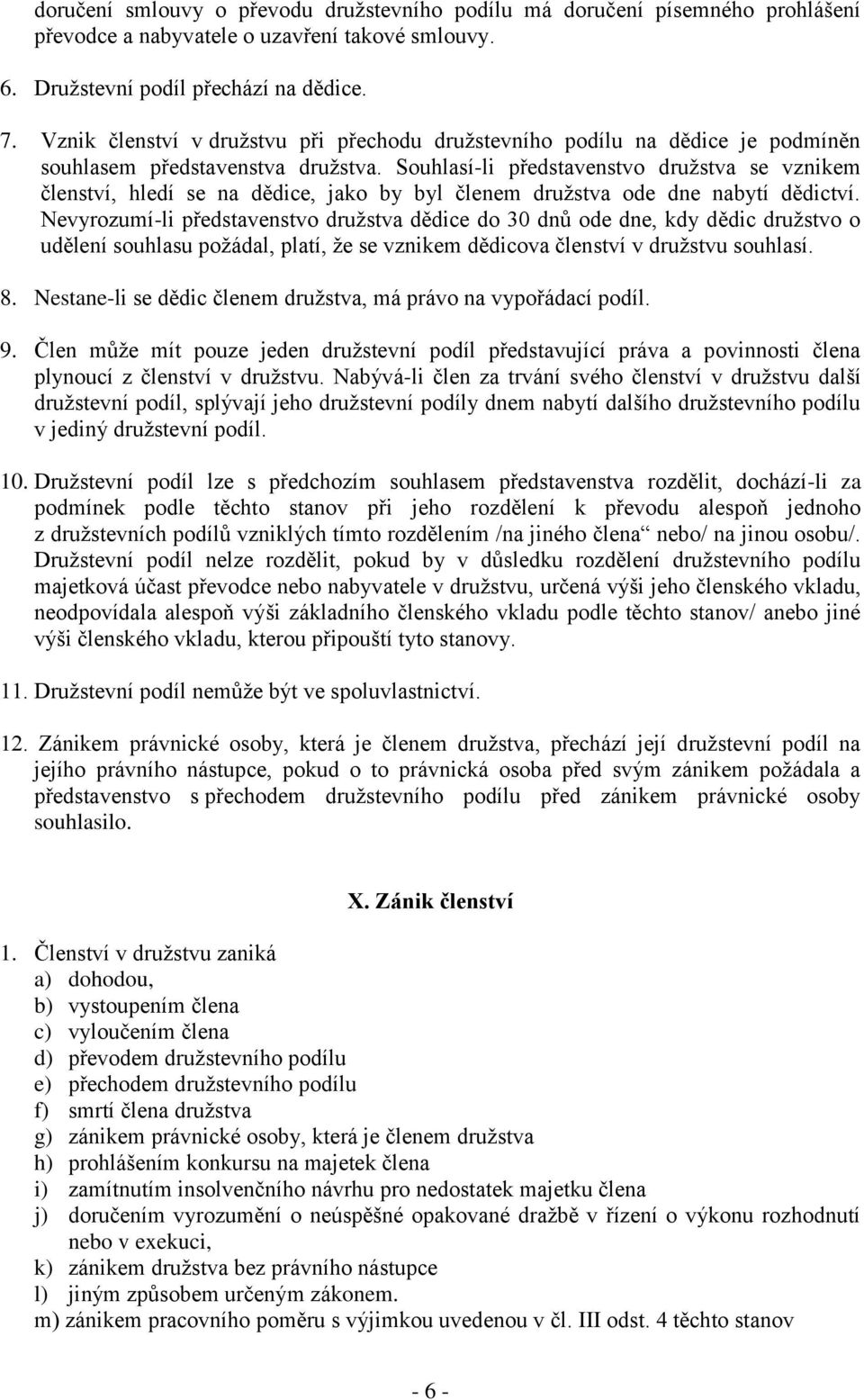 Souhlasí-li představenstvo družstva se vznikem členství, hledí se na dědice, jako by byl členem družstva ode dne nabytí dědictví.