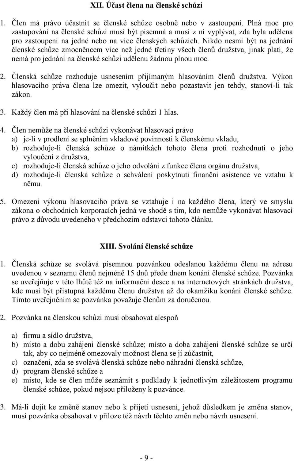 Nikdo nesmí být na jednání členské schůze zmocněncem více než jedné třetiny všech členů družstva, jinak platí, že nemá pro jednání na členské schůzi udělenu žádnou plnou moc. 2.