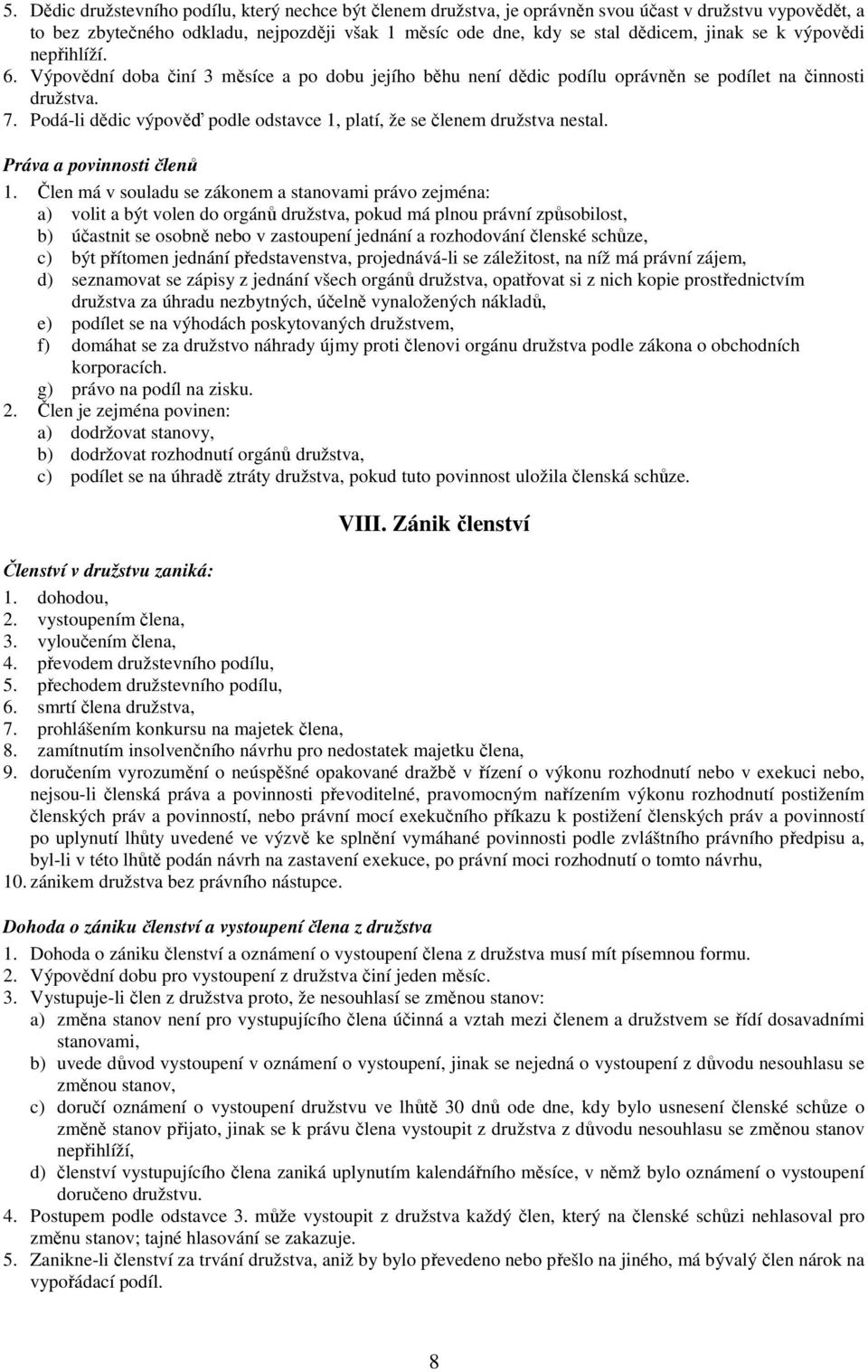Podá-li dědic výpověď podle odstavce 1, platí, že se členem družstva nestal. Práva a povinnosti členů 1.