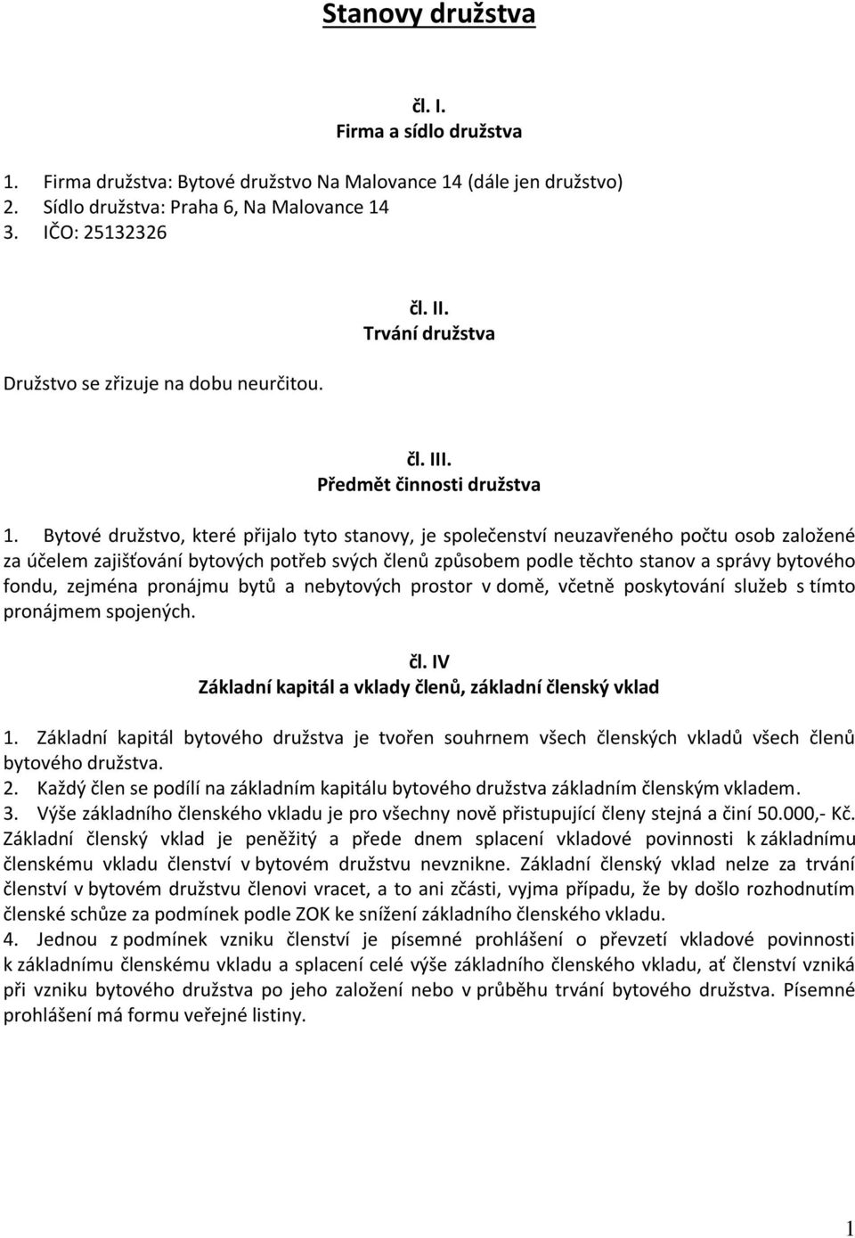 Bytové družstvo, které přijalo tyto stanovy, je společenství neuzavřeného počtu osob založené za účelem zajišťování bytových potřeb svých členů způsobem podle těchto stanov a správy bytového fondu,