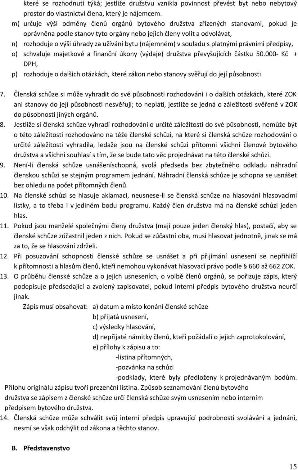 (nájemném) v souladu s platnými právními předpisy, o) schvaluje majetkové a finanční úkony (výdaje) družstva převyšujících částku 50.