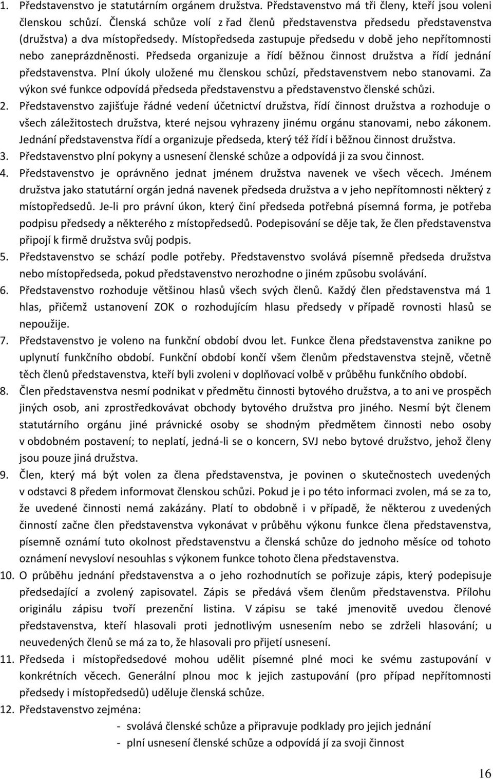 Předseda organizuje a řídí běžnou činnost družstva a řídí jednání představenstva. Plní úkoly uložené mu členskou schůzí, představenstvem nebo stanovami.