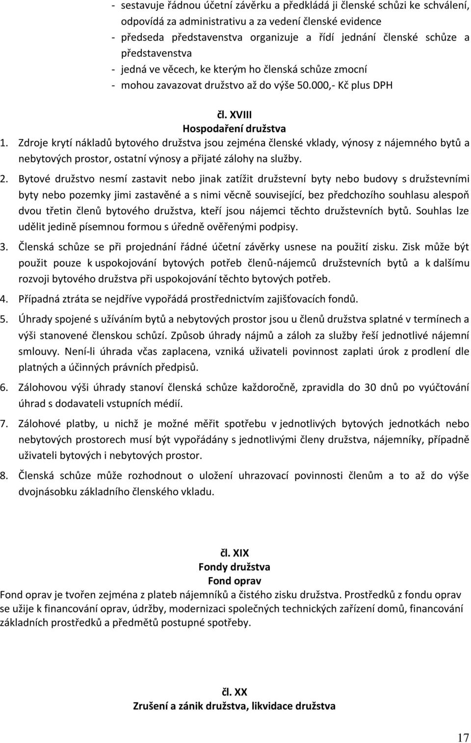 Zdroje krytí nákladů bytového družstva jsou zejména členské vklady, výnosy z nájemného bytů a nebytových prostor, ostatní výnosy a přijaté zálohy na služby. 2.