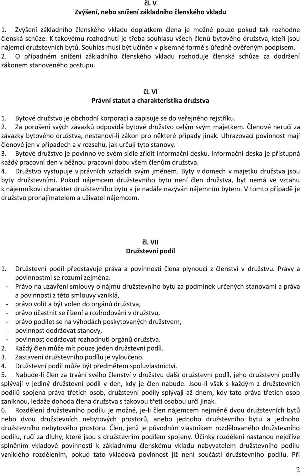 O případném snížení základního členského vkladu rozhoduje členská schůze za dodržení zákonem stanoveného postupu. čl. VI Právní statut a charakteristika družstva 1.