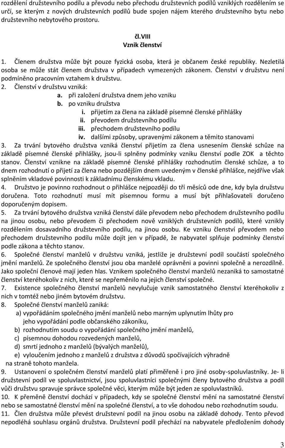 Nezletilá osoba se může stát členem družstva v případech vymezených zákonem. Členství v družstvu není podmíněno pracovním vztahem k družstvu. 2. Členství v družstvu vzniká: a.