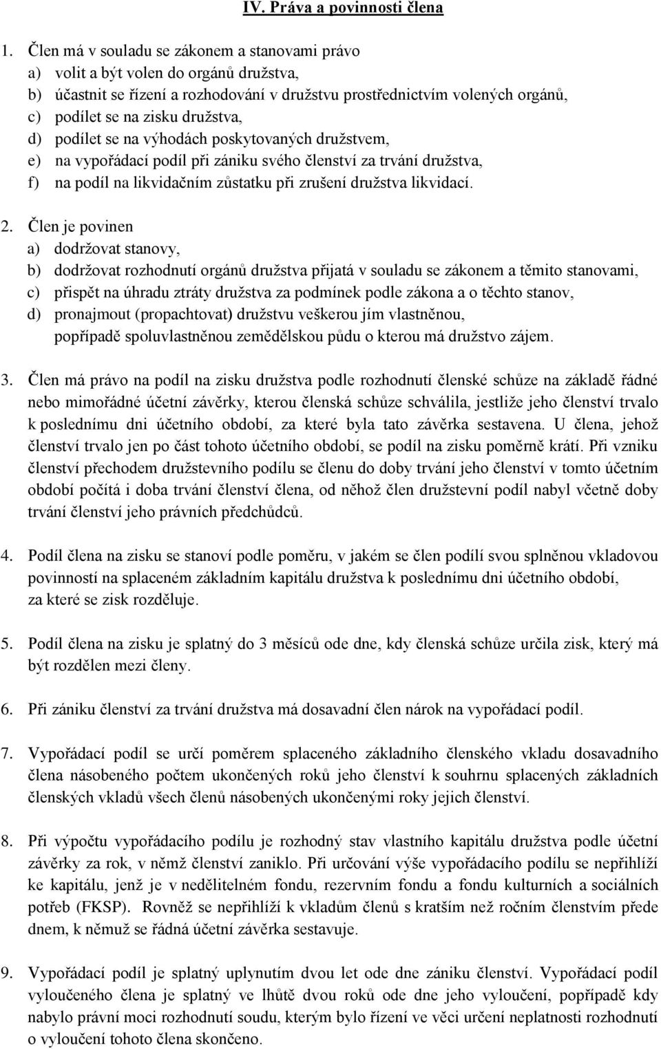 družstva, d) podílet se na výhodách poskytovaných družstvem, e) na vypořádací podíl při zániku svého členství za trvání družstva, f) na podíl na likvidačním zůstatku při zrušení družstva likvidací. 2.