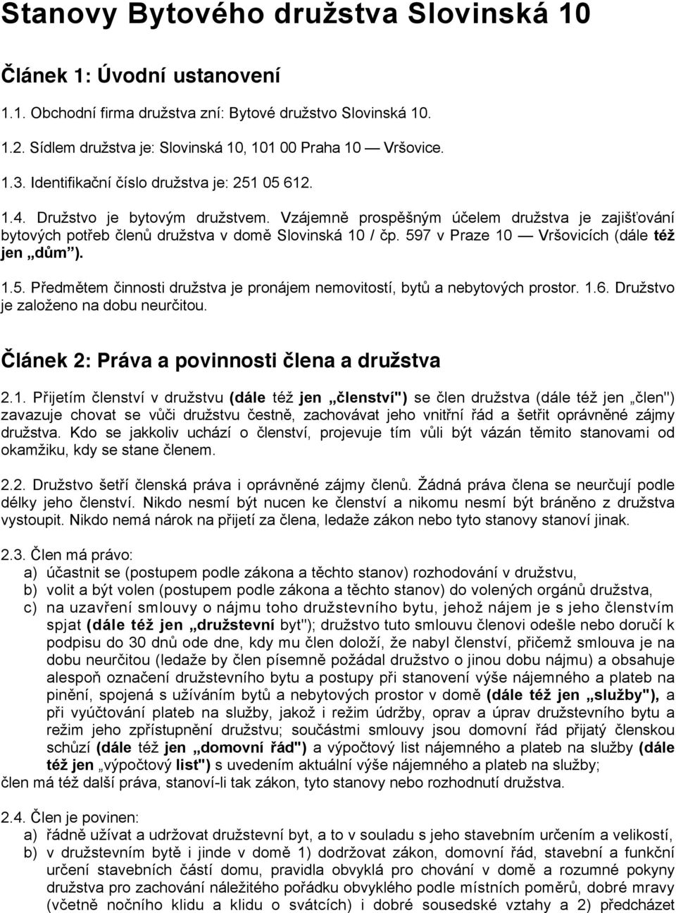 597 v Praze 10 Vršovicích (dále též jen dům ). 1.5. Předmětem činnosti družstva je pronájem nemovitostí, bytů a nebytových prostor. 1.6. Družstvo je založeno na dobu neurčitou.