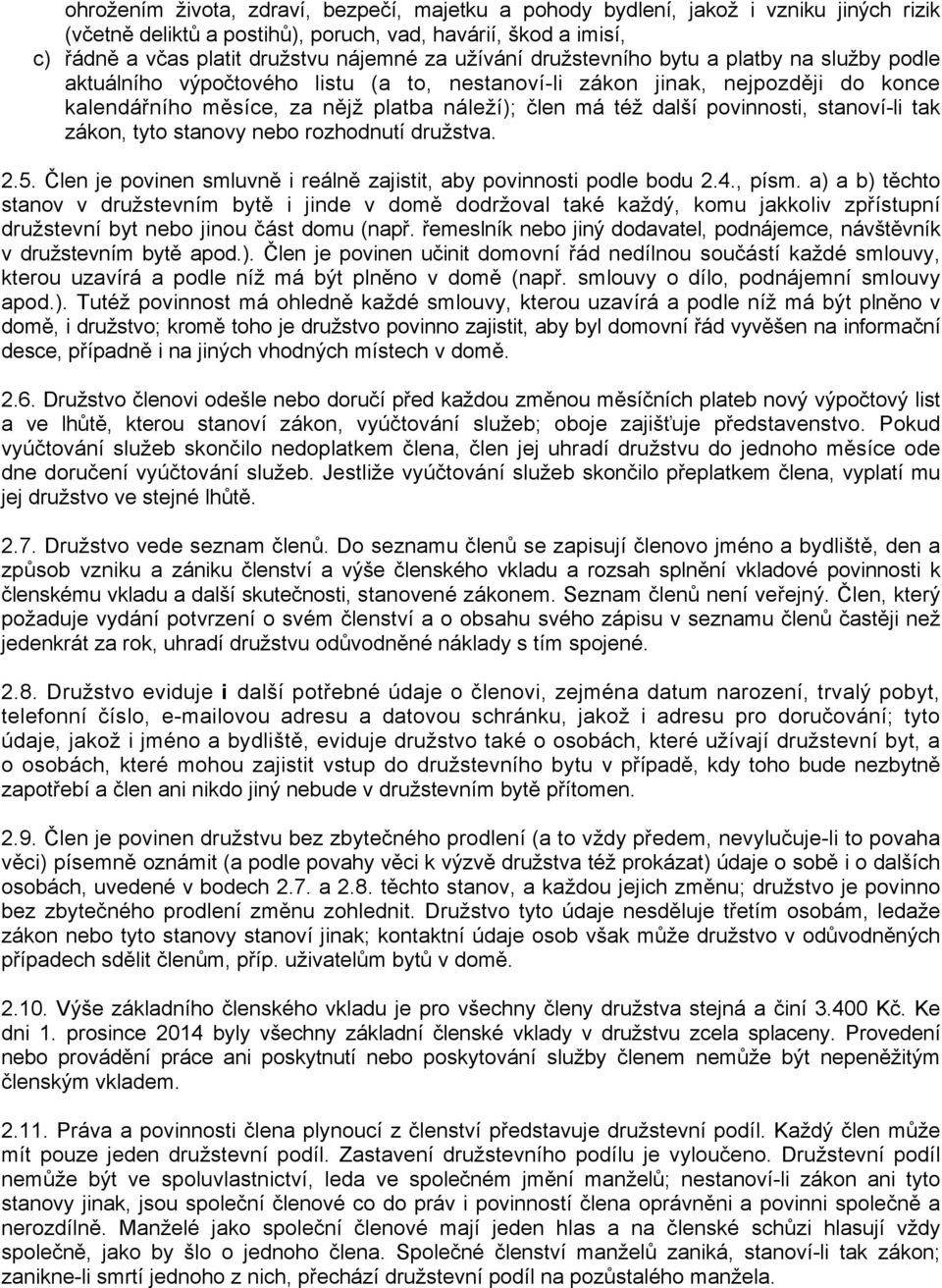 povinnosti, stanoví-li tak zákon, tyto stanovy nebo rozhodnutí družstva. 2.5. Člen je povinen smluvně i reálně zajistit, aby povinnosti podle bodu 2.4., písm.