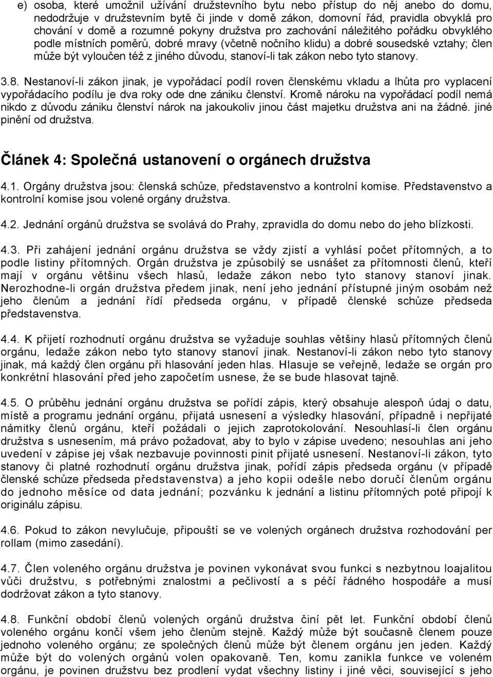 tak zákon nebo tyto stanovy. 3.8. Nestanoví-li zákon jinak, je vypořádací podíl roven členskému vkladu a lhůta pro vyplacení vypořádacího podílu je dva roky ode dne zániku členství.