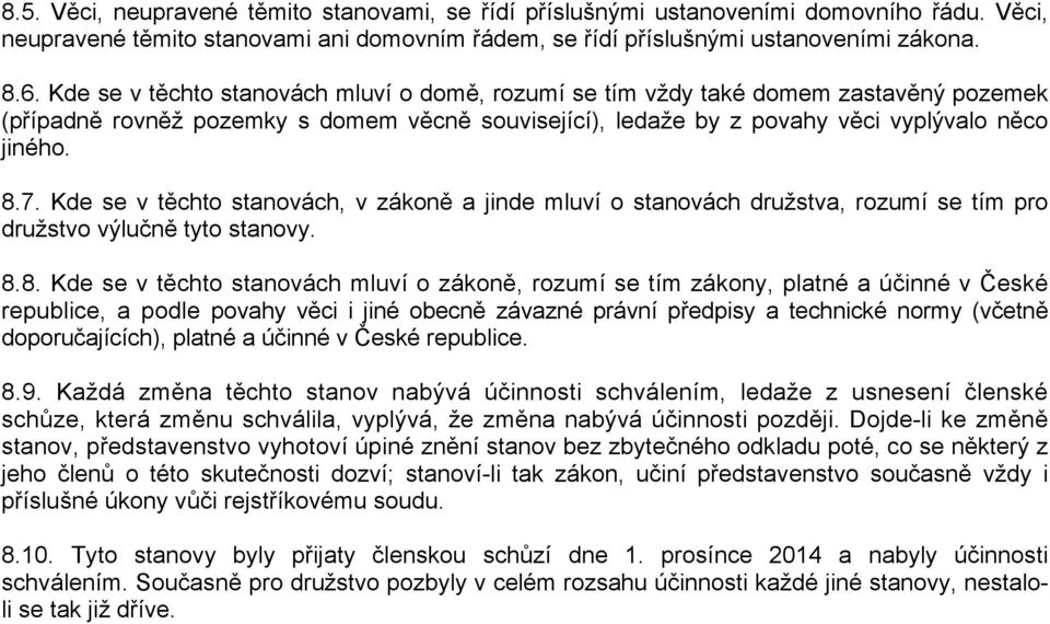 Kde se v těchto stanovách, v zákoně a jinde mluví o stanovách družstva, rozumí se tím pro družstvo výlučně tyto stanovy. 8.