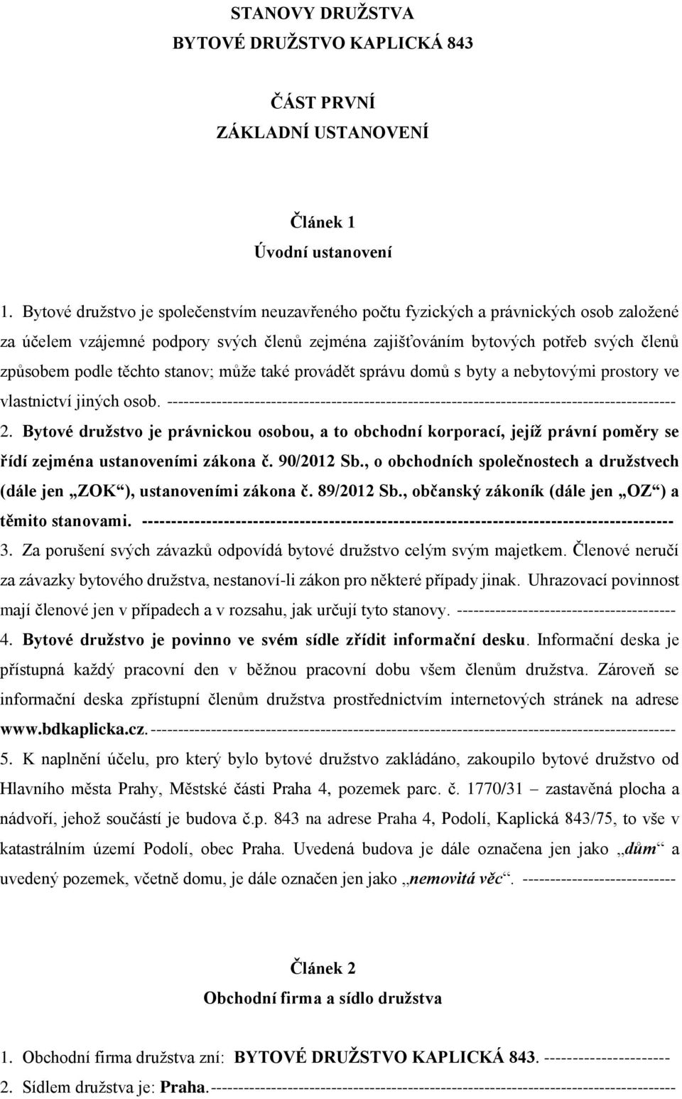 stanov; může také provádět správu domů s byty a nebytovými prostory ve vlastnictví jiných osob. --------------------------------------------------------------------------------------------- 2.