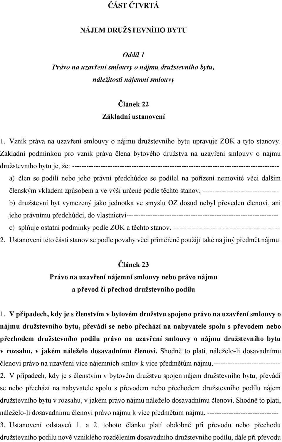 Základní podmínkou pro vznik práva člena bytového družstva na uzavření smlouvy o nájmu družstevního bytu je, že: