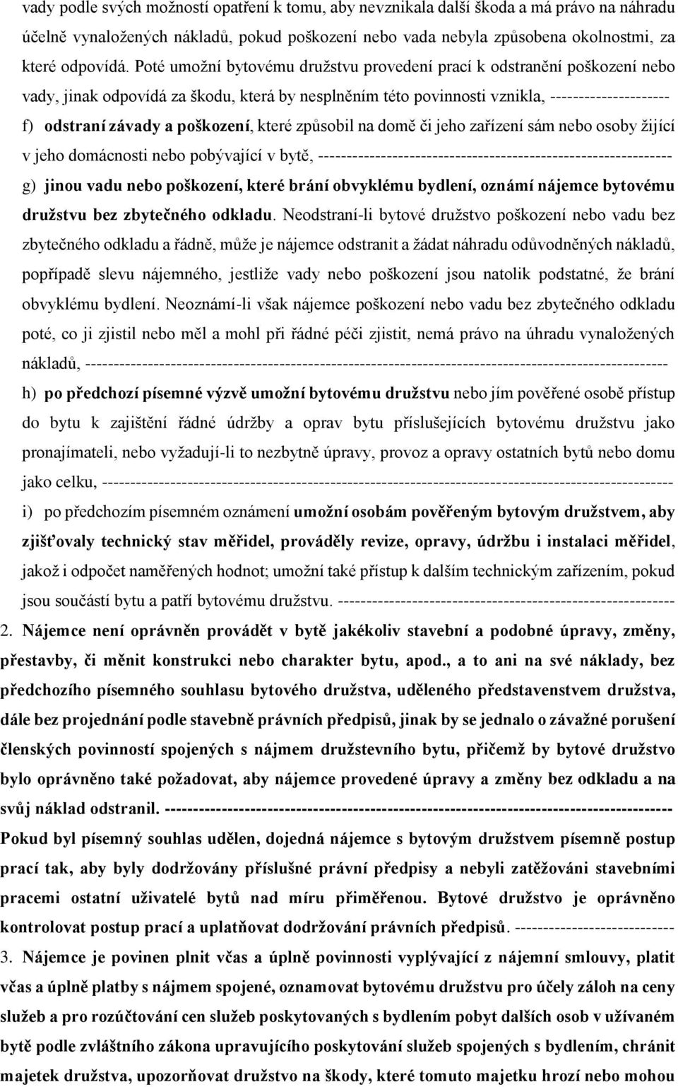 poškození, které způsobil na domě či jeho zařízení sám nebo osoby žijící v jeho domácnosti nebo pobývající v bytě, -------------------------------------------------------------- g) jinou vadu nebo