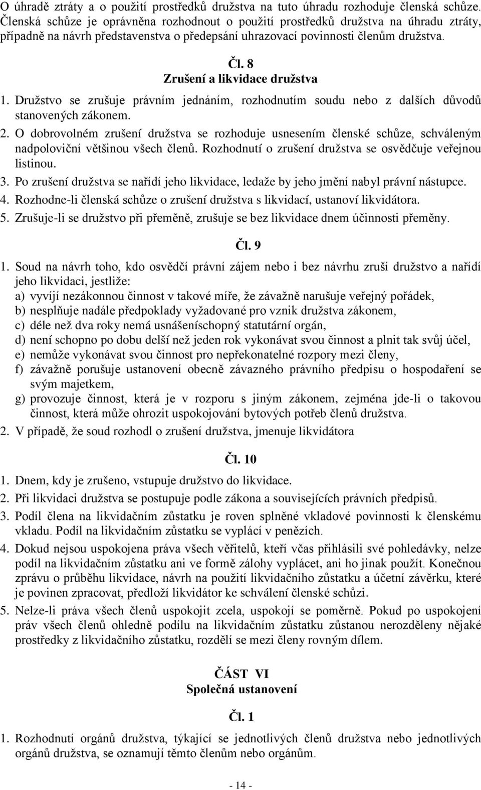 8 Zrušení a likvidace družstva 1. Družstvo se zrušuje právním jednáním, rozhodnutím soudu nebo z dalších důvodů stanovených zákonem. 2.