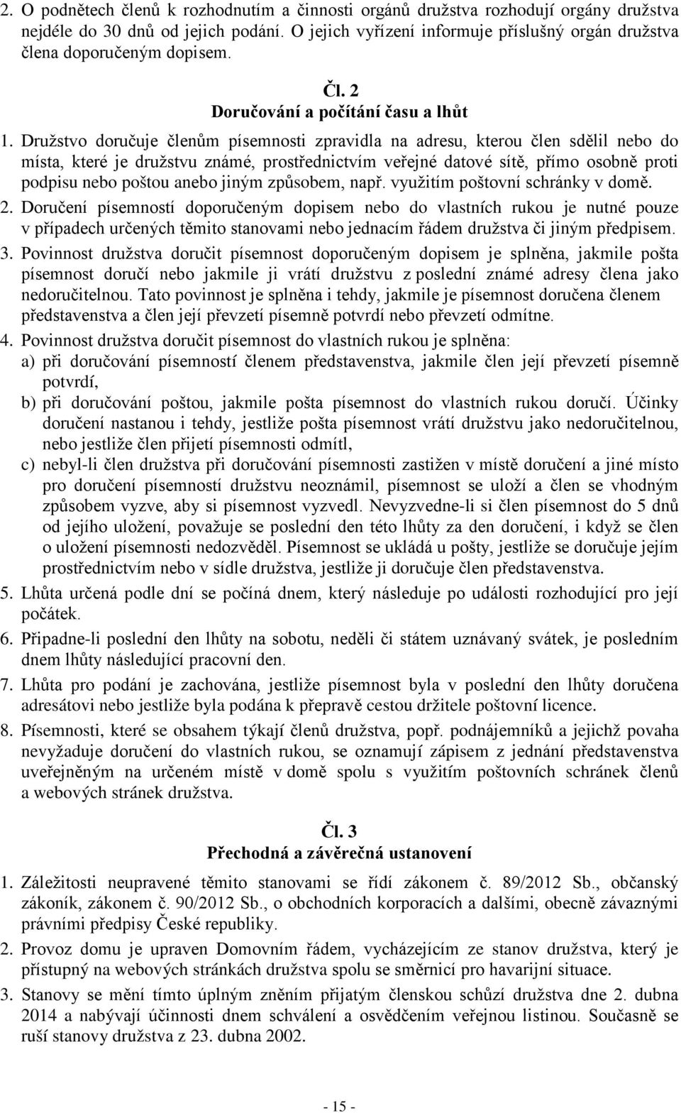 Družstvo doručuje členům písemnosti zpravidla na adresu, kterou člen sdělil nebo do místa, které je družstvu známé, prostřednictvím veřejné datové sítě, přímo osobně proti podpisu nebo poštou anebo