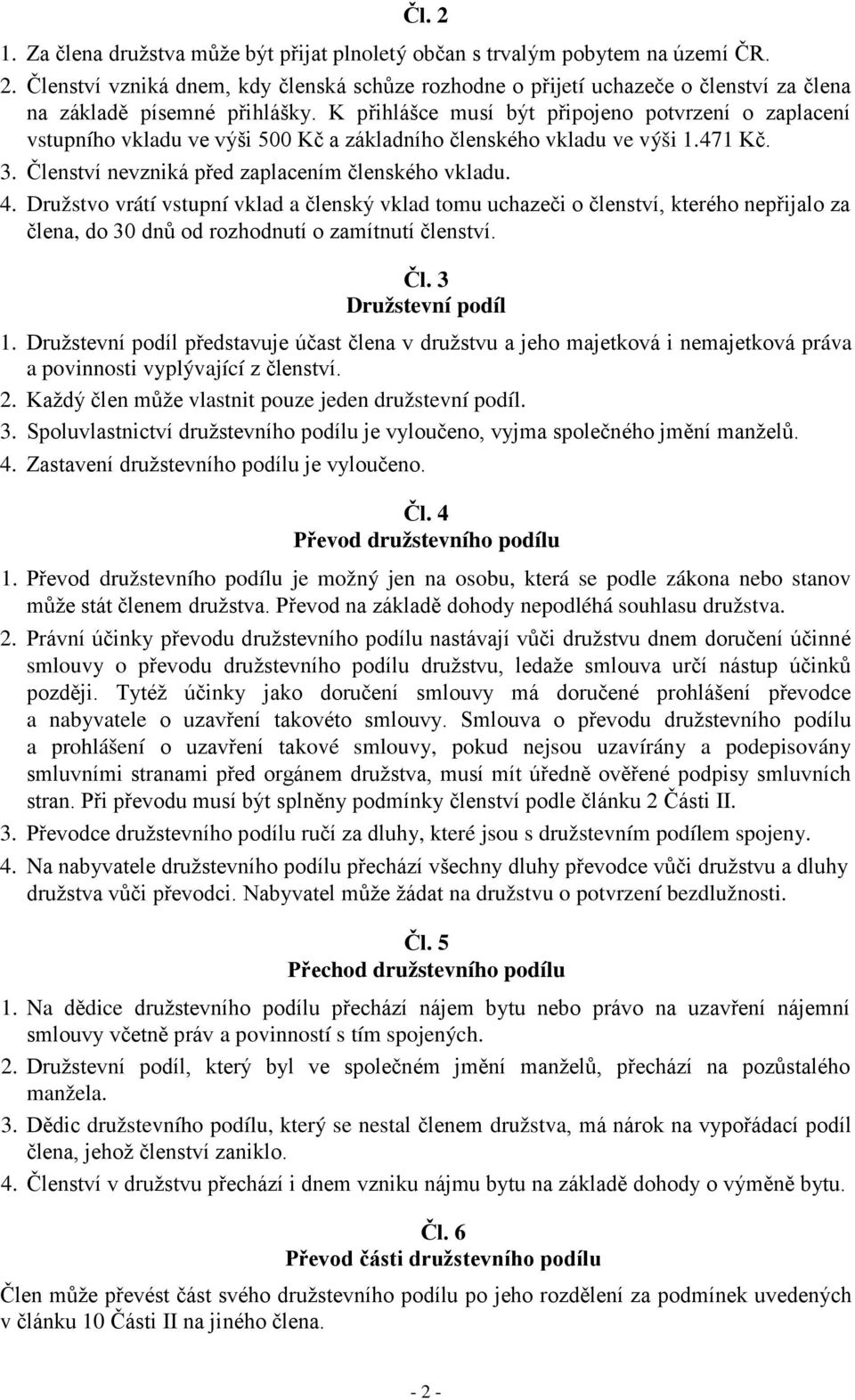 Družstvo vrátí vstupní vklad a členský vklad tomu uchazeči o členství, kterého nepřijalo za člena, do 30 dnů od rozhodnutí o zamítnutí členství. Čl. 3 Družstevní podíl 1.