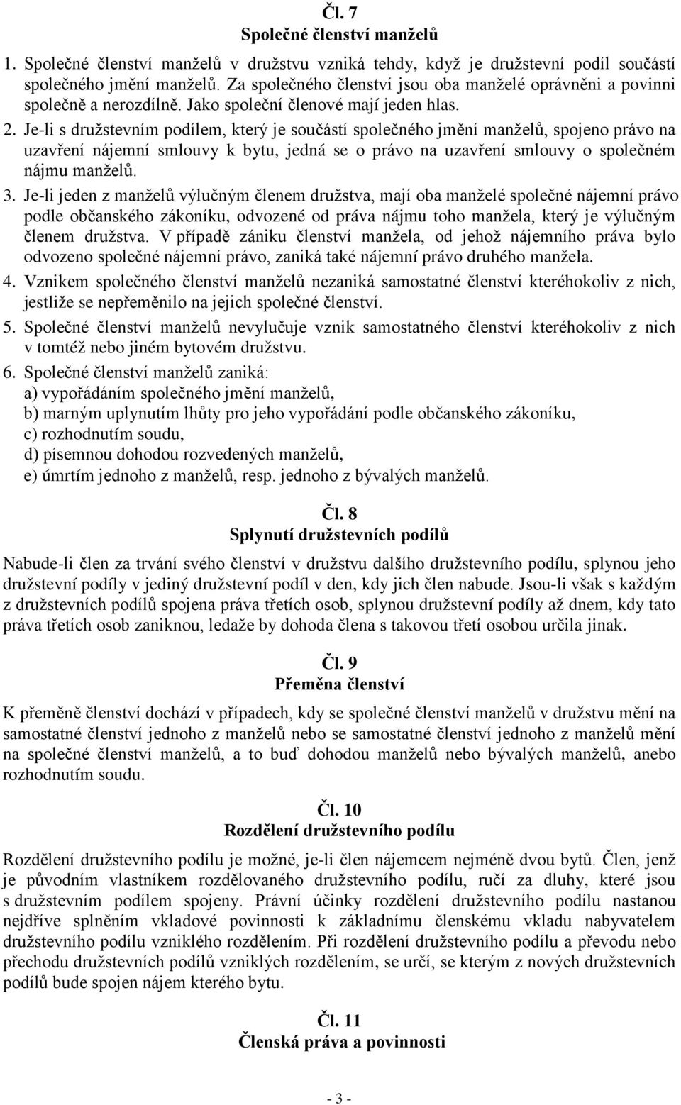 Je-li s družstevním podílem, který je součástí společného jmění manželů, spojeno právo na uzavření nájemní smlouvy k bytu, jedná se o právo na uzavření smlouvy o společném nájmu manželů. 3.