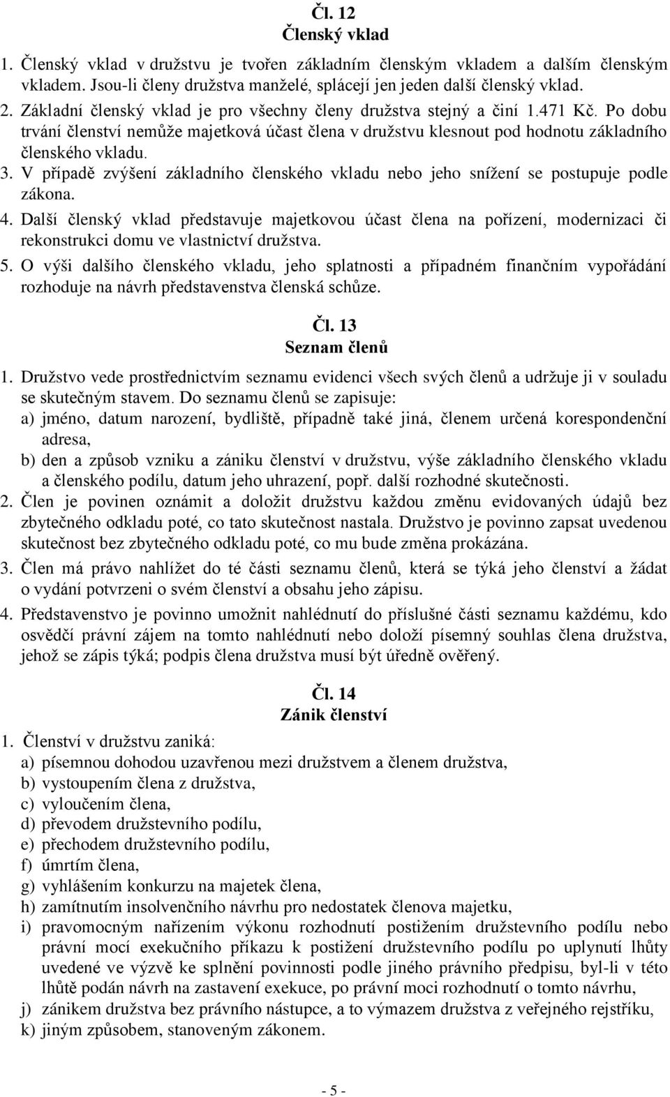 V případě zvýšení základního členského vkladu nebo jeho snížení se postupuje podle zákona. 4.