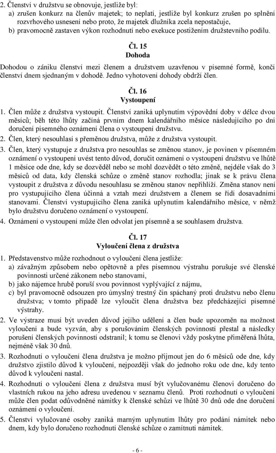 15 Dohoda Dohodou o zániku členství mezi členem a družstvem uzavřenou v písemné formě, končí členství dnem sjednaným v dohodě. Jedno vyhotovení dohody obdrží člen. Čl. 16 Vystoupení 1.