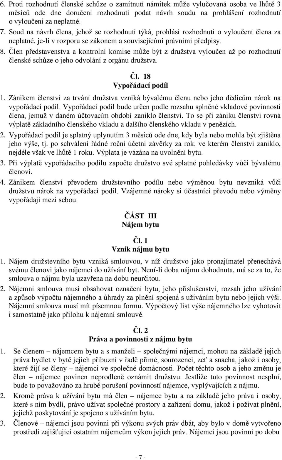 Člen představenstva a kontrolní komise může být z družstva vyloučen až po rozhodnutí členské schůze o jeho odvolání z orgánu družstva. Čl. 18 Vypořádací podíl 1.