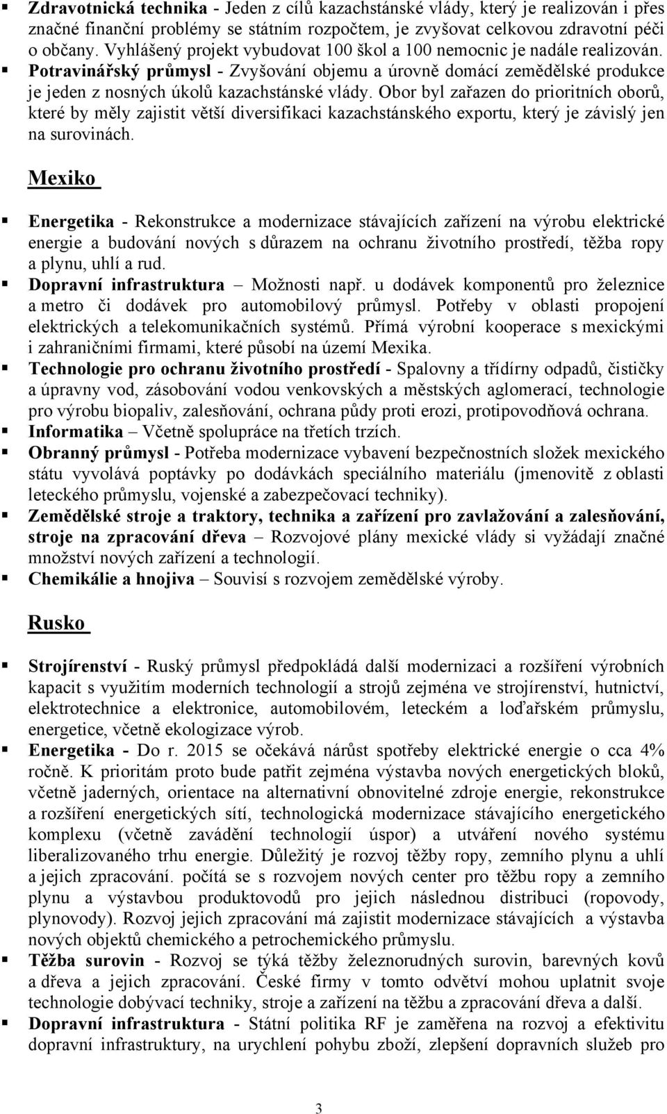 Obor byl zařazen do prioritních oborů, které by měly zajistit větší diversifikaci kazachstánského exportu, který je závislý jen na surovinách.