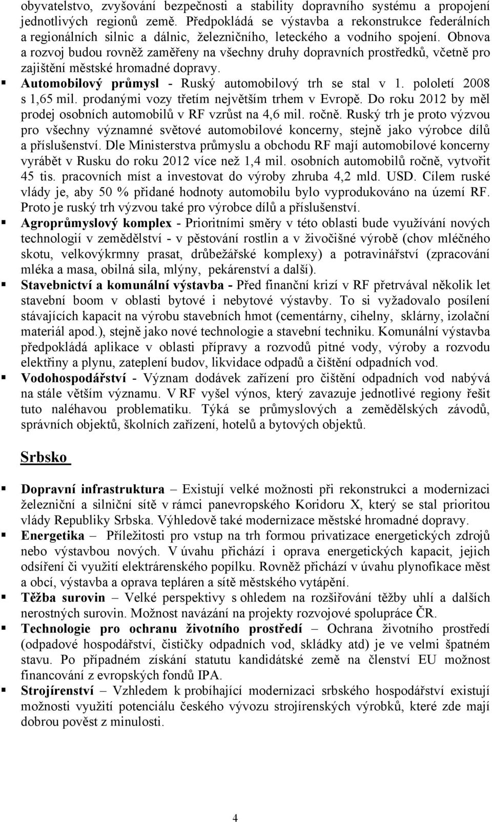 Obnova a rozvoj budou rovněž zaměřeny na všechny druhy dopravních prostředků, včetně pro zajištění městské hromadné dopravy. Automobilový průmysl - Ruský automobilový trh se stal v 1.