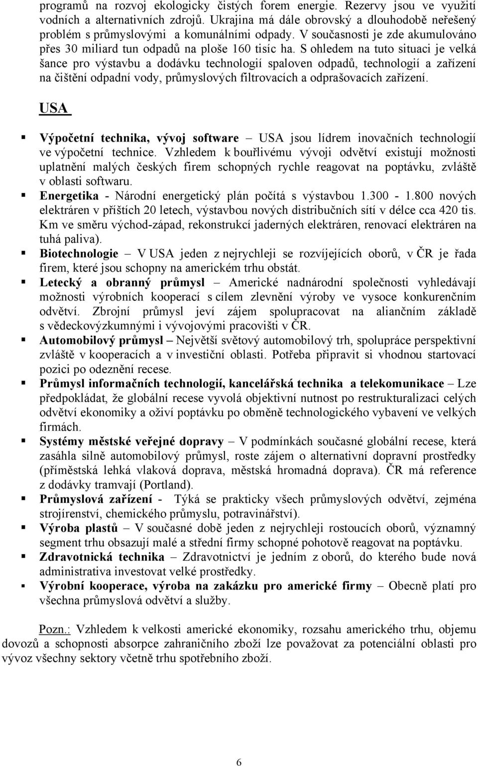 S ohledem na tuto situaci je velká šance pro výstavbu a dodávku technologií spaloven odpadů, technologií a zařízení na čištění odpadní vody, průmyslových filtrovacích a odprašovacích zařízení.